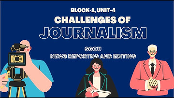 Block 1, Unit 4 Challenges  of Journalism