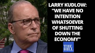 Larry Kudlow: NO INTENTION WHATSOEVER of shutting down economy