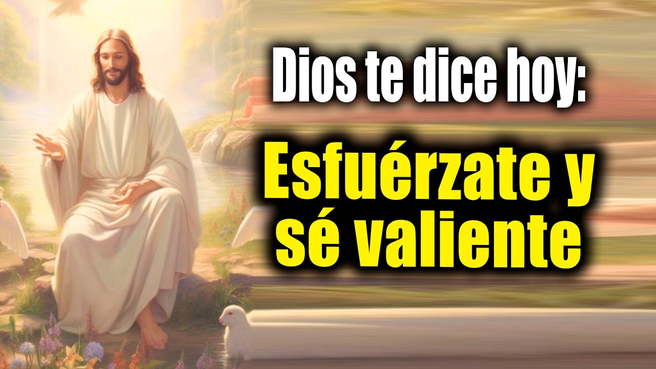 DIOS TE DICE HOY -Esfuérzate y sé valiente - YouTube