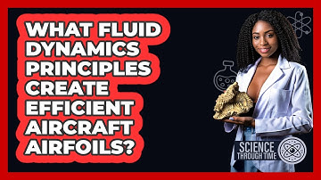 What Fluid Dynamics Principles Create Efficient Aircraft Airfoils? - Science Through Time
