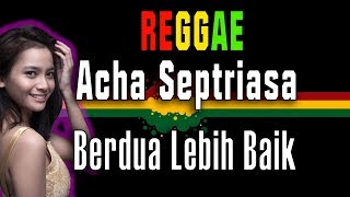 Reggae Berdua Lebih Baik - Acha Septriasa