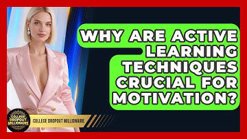 Why Are Active Learning Techniques Crucial For Motivation? - College Dropout Millionaire