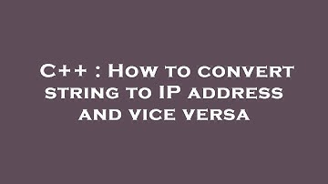 C++ : How to convert string to IP address and vice versa