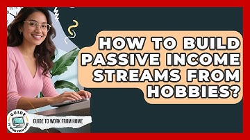How To Build Passive Income Streams From Hobbies? - Guide To Work From Home