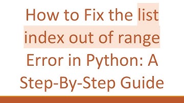 How to Fix the list index out of range Error in Python: A Step-By-Step Guide