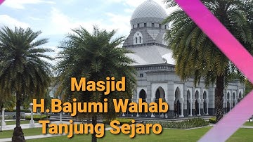 KEINDAHAN DAN KEMEGAHAN MASJID H.BAJUMI WAHAB TANJUNG SEJARO