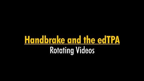 Handbrake and the edTPA: Rotating Videos