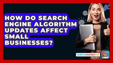How Do Search Engine Algorithm Updates Affect Small Businesses? - SearchEnginesHub.com