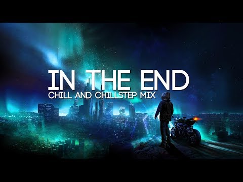 In The End | Emotional Chill & Chillstep Mix