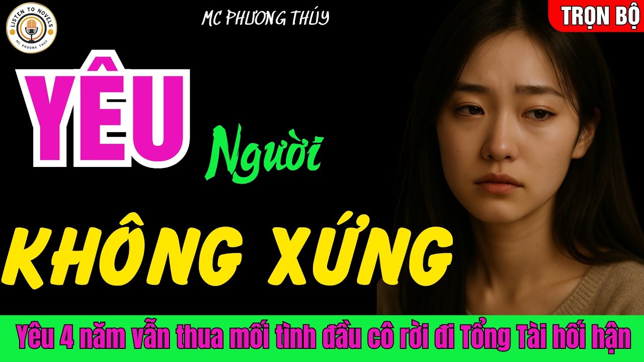 YÊU NGƯỜI KHÔNG XỨNG: 4 Năm Yêu Đương Vẫn Thua Mối Tình Đầu  Đến Lúc Cô Rời Đi Tổng Tài Liền Hối Hận