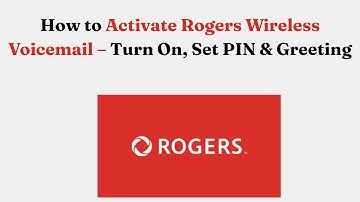 How to Activate Rogers Wireless Voicemail – Turn On, Set PIN & Greeting