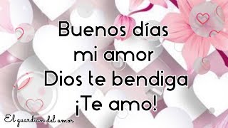 Buenos dias mi amor Dios te bendiga Te amo
