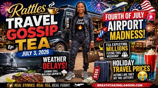 Rattles Travel Gossip Tea ☕ Fourth of July Airport Chaos, Storm Delays & Holiday Travel Prices