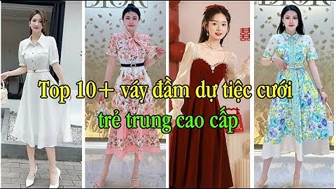 Top 10+ mẫu váy đầm dự tiệc cưới trẻ trung cao cấp