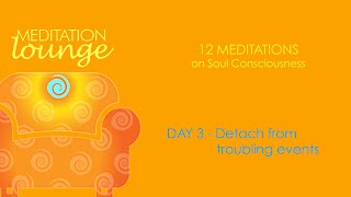 Guided Meditation Day 3 - Detach from troubling events