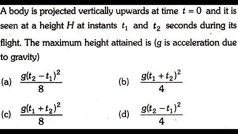 A body is projected vertically upwards at time t=0 and it is seen at a height H at