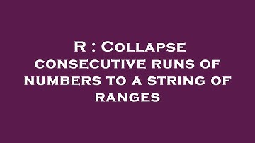 R : Collapse consecutive runs of numbers to a string of ranges