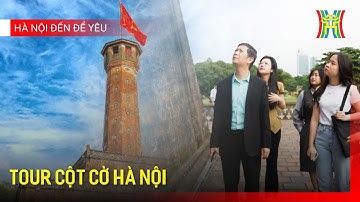 Tour Cột cờ Hà Nội | Hà Nội đến để yêu