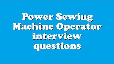 Power Sewing Machine Operator interview questions