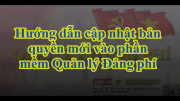Bài 189: Hướng dẫn cập nhật bản quyền mới vào phần mềm Quản lý Đảng phí