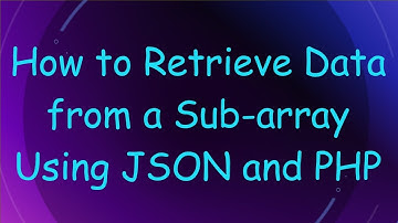 How to Retrieve Data from a Sub-array Using JSON and PHP