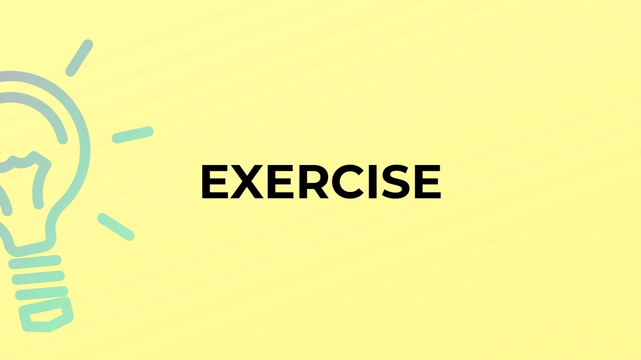 What is the meaning of the word EXERCISE? 
