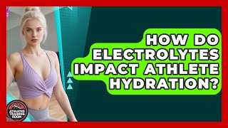 How Do Electrolytes Impact Athlete Hydration? - Athletes Training Room