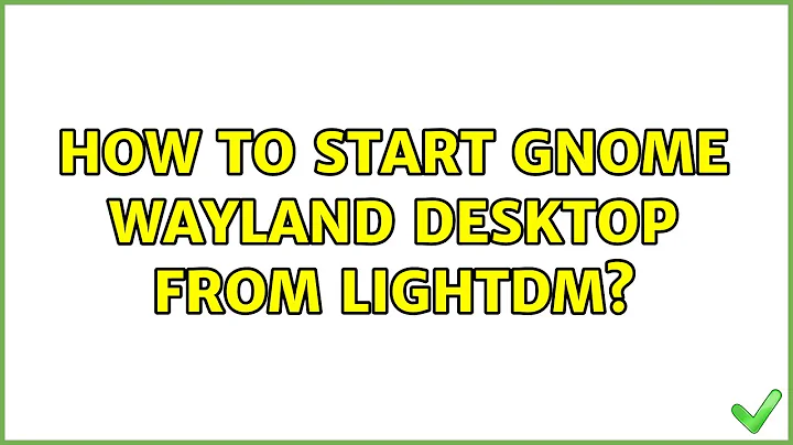 Ubuntu: How to start gnome wayland desktop from lightdm?