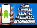 Cómo bloquear llamadas de números desconocidos en Android (TUTORIAL COMPLETO)