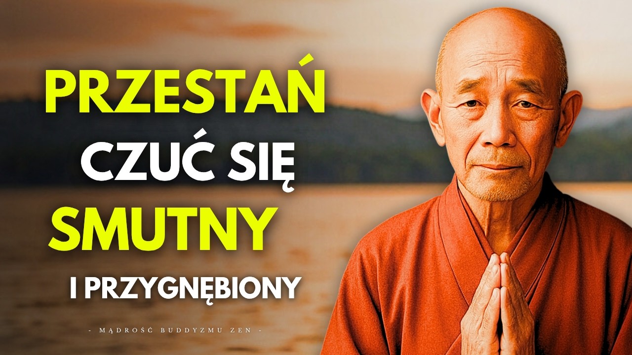 Zrób Te 10 Rzeczy Zawsze Gdy Czujesz Się Smutno i Źle | Mądrość Buddyzmu Zen