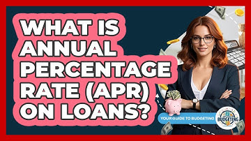 What Is Annual Percentage Rate (APR) On Loans? - Your Guide to Budgeting