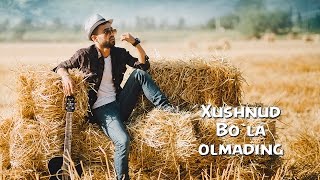 Xushnud - Bo`la Olmading | Хушнуд - Була олмадинг (music version)