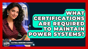 What Certifications Are Required to Maintain Power Systems? | Electrical Engineering Essentials News