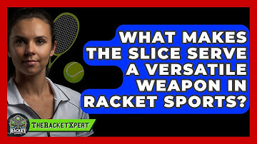 What Makes The Slice Serve A Versatile Weapon In Racket Sports? - The Racket Xpert