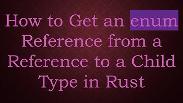 How to Get an enum Reference from a Reference to a Child Type in Rust