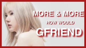 How Would GFriend Sing More & More - TWICE