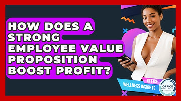 How Does A Strong Employee Value Proposition Boost Profit? - Office Wellness Insights