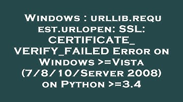 Windows : urllib.request.urlopen: SSL: CERTIFICATE_VERIFY_FAILED Error on Windows  =Vista (7/8/10/Se