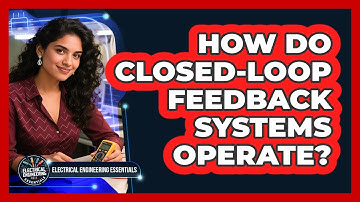 How Do Closed-Loop Feedback Systems Operate?