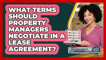 What Terms Should Property Managers Negotiate In A Lease Agreement? - Mastering Property Management