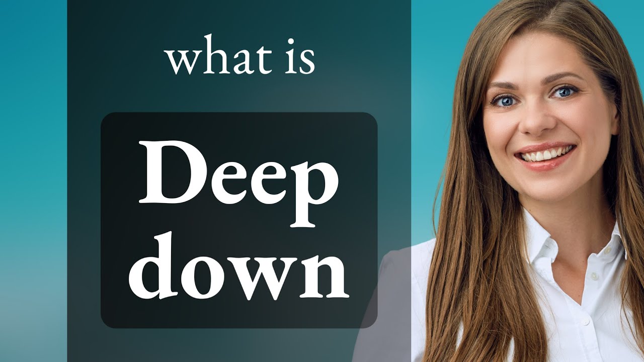 Deep Down DEEP DOWN Meaning YouTube