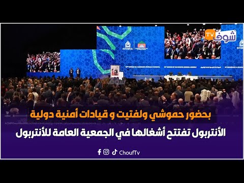 مراكش بحضور حموشي ولفتيت و قيادات أمنية دولية الأنتربول تفتتح أشغالها في الجمعية العامة للأنتربول