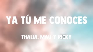 Ya Tú Me Conoces - Thalía, Mau Y Ricky {Lyrics Video}