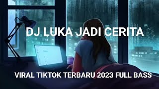 DJ LUKA JADI CERITA FULL BASS VIRAL TIKTOK TERBARU 2023