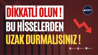 Dikkatli Olun Bu Hisselerden Uzak Durmalısınız