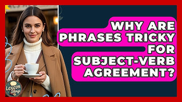 Why Are Phrases Tricky For Subject-verb Agreement? - Lexicon Lounge