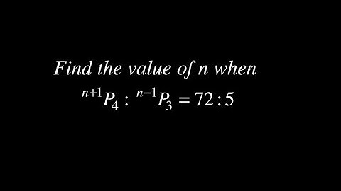 Find the value of n if P(n+1, 4) : P(n-1, 3) = 72 : 5 - Permutation and Combination