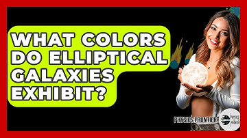 What Colors Do Elliptical Galaxies Exhibit? - Physics Frontier