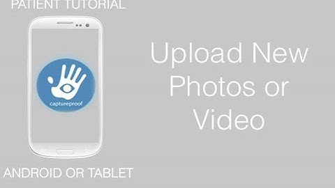 Patient on Android: Upload New Photos or Video