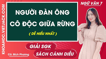 Soạn bài Người đàn ông cô độc giữa rừng | Ngữ văn 7 - Cánh diều (DỄ HIỂU NHẤT)
